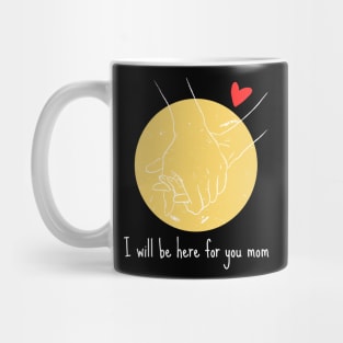 I will be here for you mom Mug